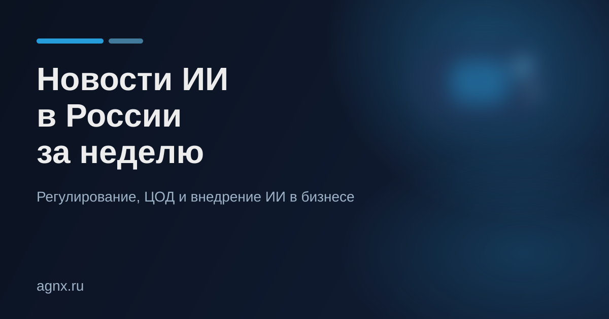 Новости ИИ в России за неделю: регулирование, ЦОД и внедрение ИИ в бизнесе